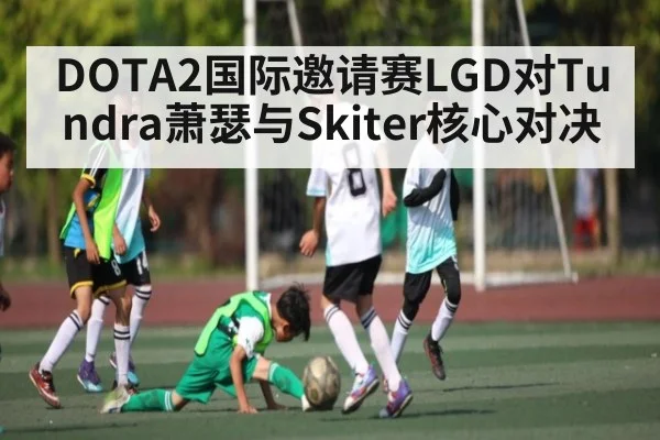 DOTA2国际邀请赛LGD对Tundra萧瑟与Skiter核心对决